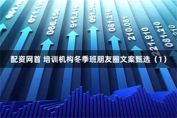 配资网首 培训机构冬季班朋友圈文案甄选（1）